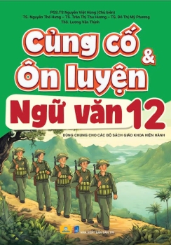 CỦNG CỐ VÀ ÔN LUYỆN NGỮ VĂN LỚP 12 (Dùng chung cho các bộ SGK hiện hành)